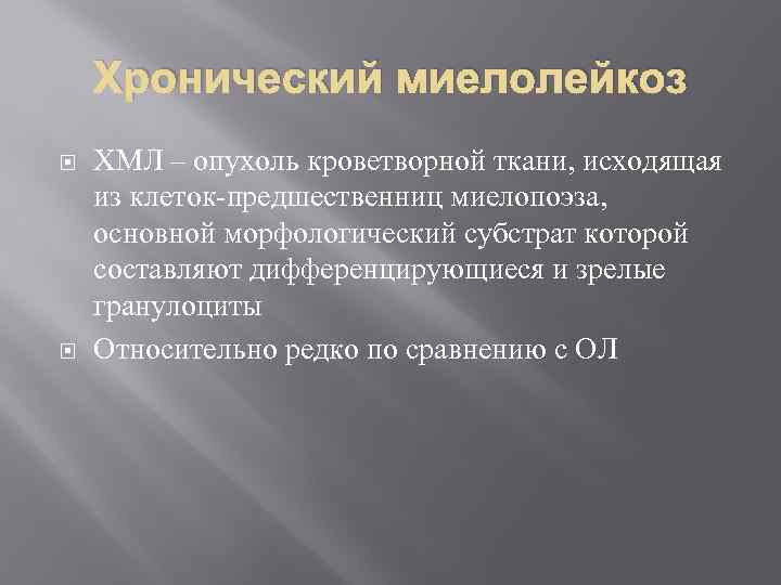 Хронический миелолейкоз ХМЛ – опухоль кроветворной ткани, исходящая из клеток-предшественниц миелопоэза, основной морфологический субстрат