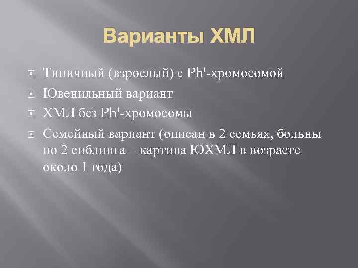 Варианты ХМЛ Типичный (взрослый) с Ph'-хромосомой Ювенильный вариант ХМЛ без Ph'-хромосомы Семейный вариант (описан