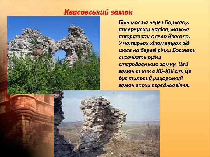 Квасовський замок Біля моста через Боржаву, повернувши наліво, можна потрапити в село Квасово. У