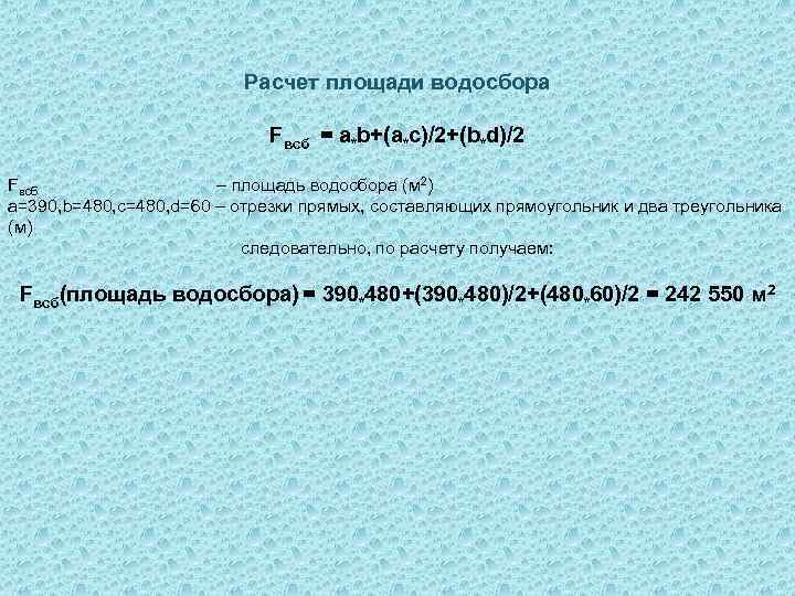 Расчет площади водосбора Fвсб = а*b+(a*c)/2+(b*d)/2 Fвсб – площадь водосбора (м 2) а=390, b=480,