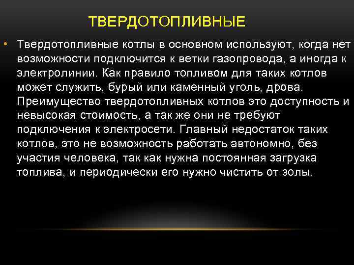 ТВЕРДОТОПЛИВНЫЕ • Твердотопливные котлы в основном используют, когда нет возможности подключится к ветки газопровода,