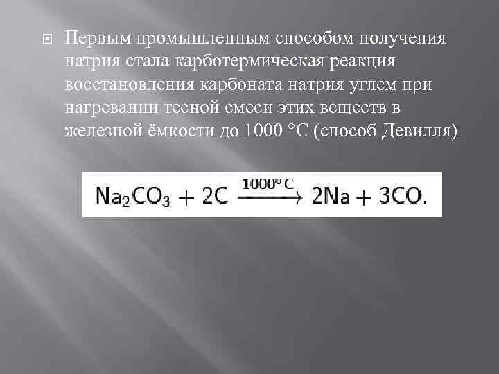  Первым промышленным способом получения натрия стала карботермическая реакция восстановления карбоната натрия углем при