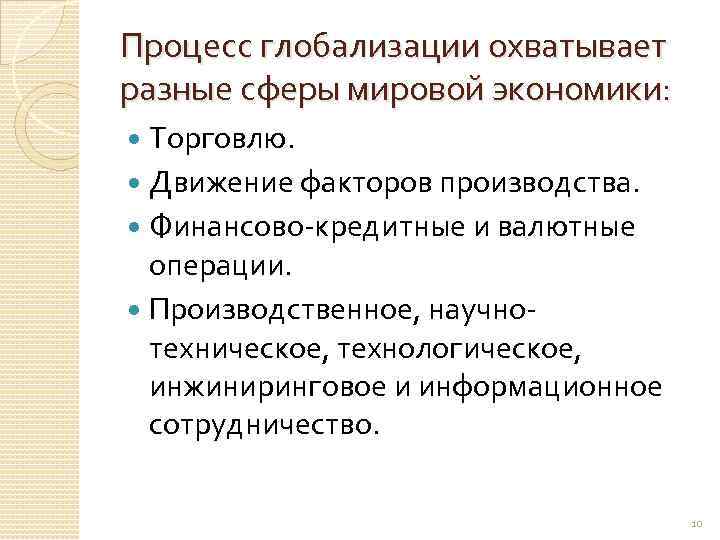 Процесс глобализации охватывает разные сферы мировой экономики: Торговлю. Движение факторов производства. Финансово-кредитные и валютные