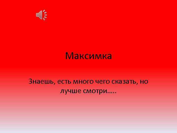 Максимка Знаешь, есть много чего сказать, но лучше смотри…. . 
