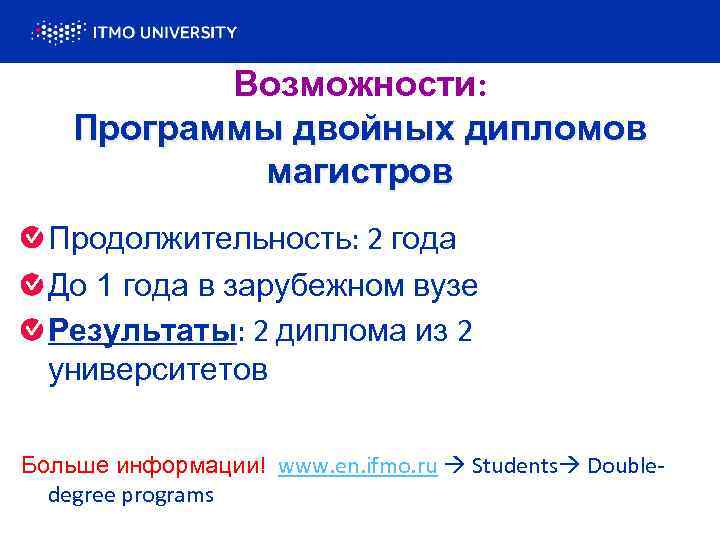 Возможности: Программы двойных дипломов магистров Продолжительность: 2 года До 1 года в зарубежном вузе