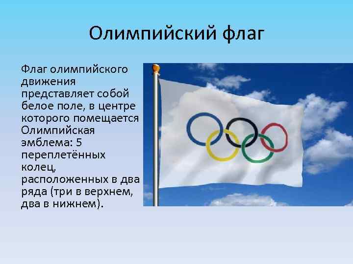 Олимпийский флаг Флаг олимпийского движения представляет собой белое поле, в центре которого помещается Олимпийская