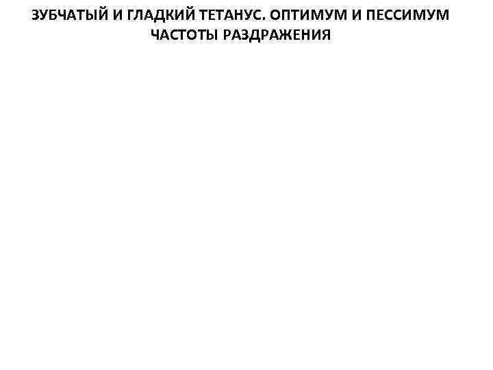 ЗУБЧАТЫЙ И ГЛАДКИЙ ТЕТАНУС. ОПТИМУМ И ПЕССИМУМ ЧАСТОТЫ РАЗДРАЖЕНИЯ 