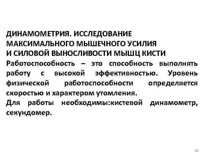 ДИНАМОМЕТРИЯ. ИССЛЕДОВАНИЕ МАКСИМАЛЬНОГО МЫШЕЧНОГО УСИЛИЯ И СИЛОВОЙ ВЫНОСЛИВОСТИ МЫШЦ КИСТИ Работоспособность – это способность