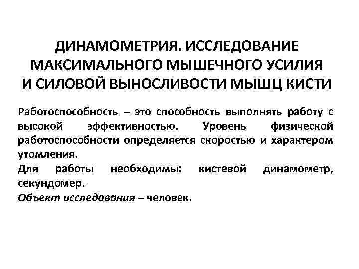  ДИНАМОМЕТРИЯ. ИССЛЕДОВАНИЕ МАКСИМАЛЬНОГО МЫШЕЧНОГО УСИЛИЯ И СИЛОВОЙ ВЫНОСЛИВОСТИ МЫШЦ КИСТИ Работоспособность – это