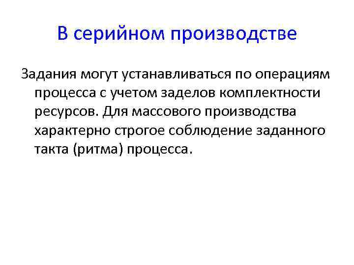 В серийном производстве Задания могут устанавливаться по операциям процесса с учетом заделов комплектности ресурсов.