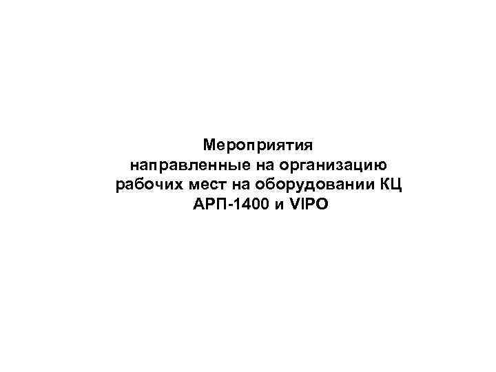Мероприятия направленные на организацию рабочих мест на оборудовании КЦ АРП-1400 и VIPO 