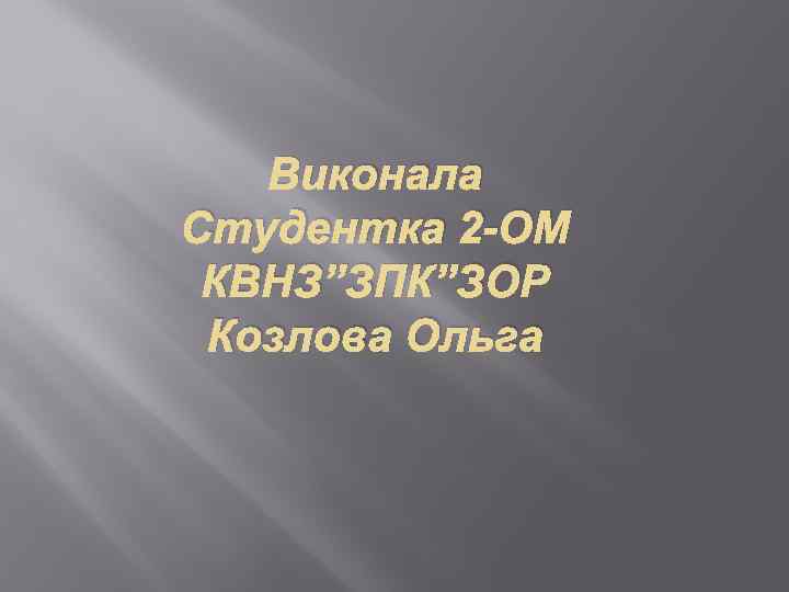 Виконала Студентка 2 -ОМ КВНЗ”ЗПК”ЗОР Козлова Ольга 