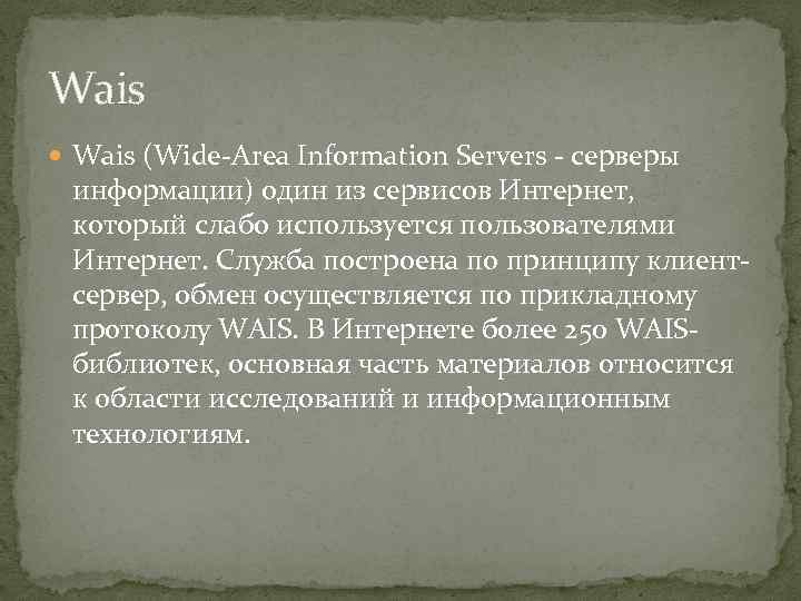 Wais (Wide-Area Information Servers - серверы информации) один из сервисов Интернет, который слабо используется