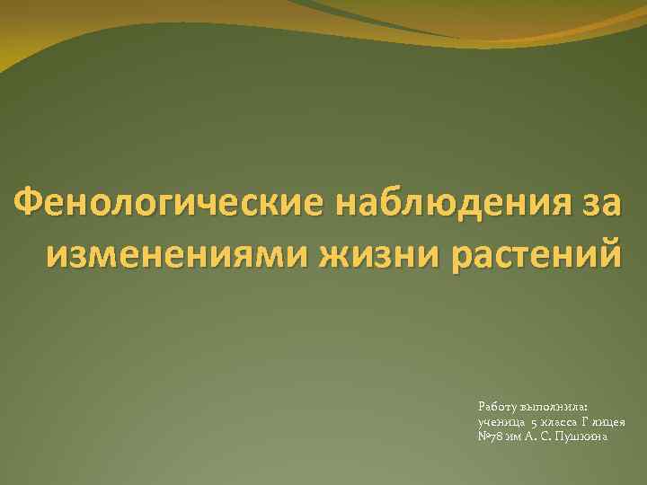 Фенологические наблюдения за изменениями жизни растений Работу выполнила: ученица 5 класса Г лицея №