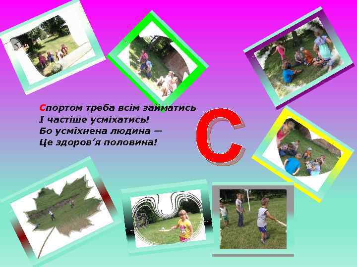 С Спортом треба всім займатись І частіше усміхатись! Бо усміхнена людина — Це здоров’я