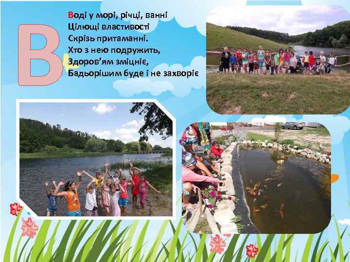 В Воді у морі, річці, ванні Цілющі властивості Скрізь притаманні. Хто з нею подружить,