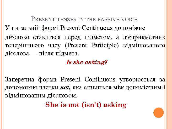 PRESENT TENSES IN THE PASSIVE VOICE У питальній формі Present Continuous допоміжне дієслово ставиться