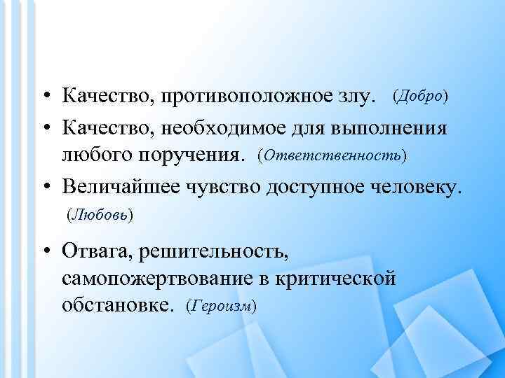  • Качество, противоположное злу. (Добро) • Качество, необходимое для выполнения любого поручения. (Ответственность)