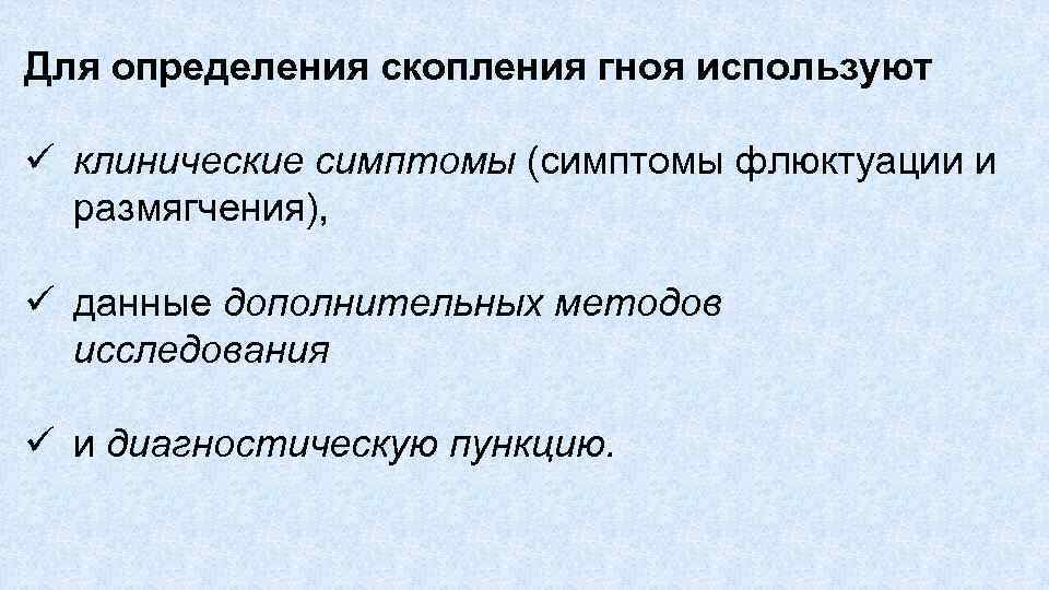 Для определения скопления гноя используют ü клинические симптомы (симптомы флюктуации и размягчения), ü данные