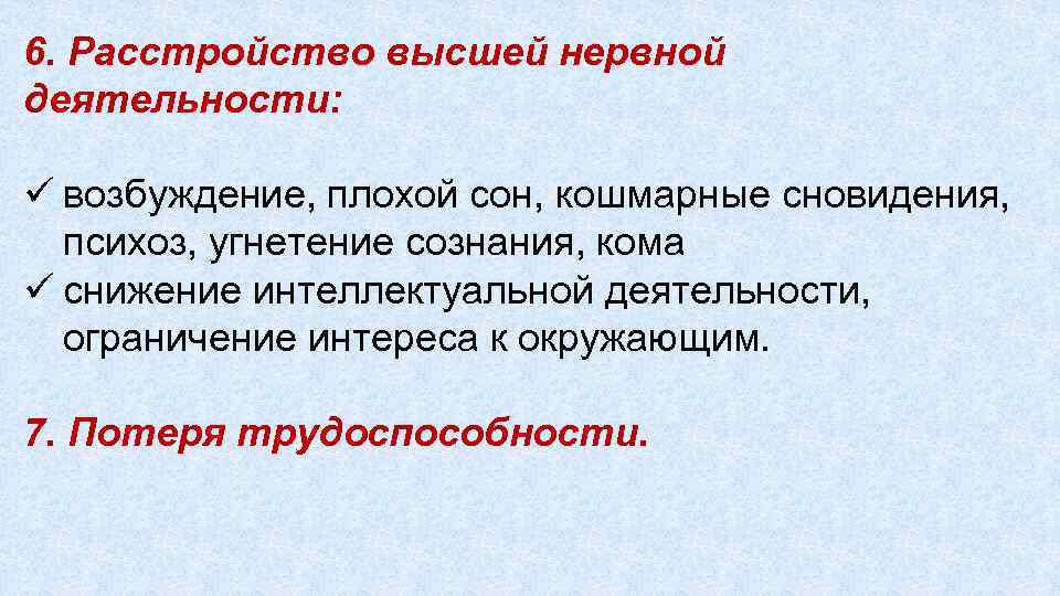 6. Расстройство высшей нервной деятельности: ü возбуждение, плохой сон, кошмарные сновидения, психоз, угнетение сознания,