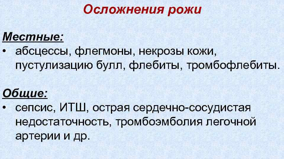 Осложнения рожи Местные: • абсцессы, флегмоны, некрозы кожи, пустулизацию булл, флебиты, тромбофлебиты. Общие: •