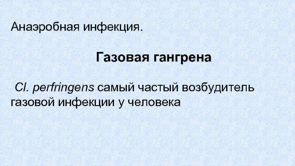 Анаэробная инфекция. Газовая гангрена Cl. perfringens самый частый возбудитель газовой инфекции у человека 