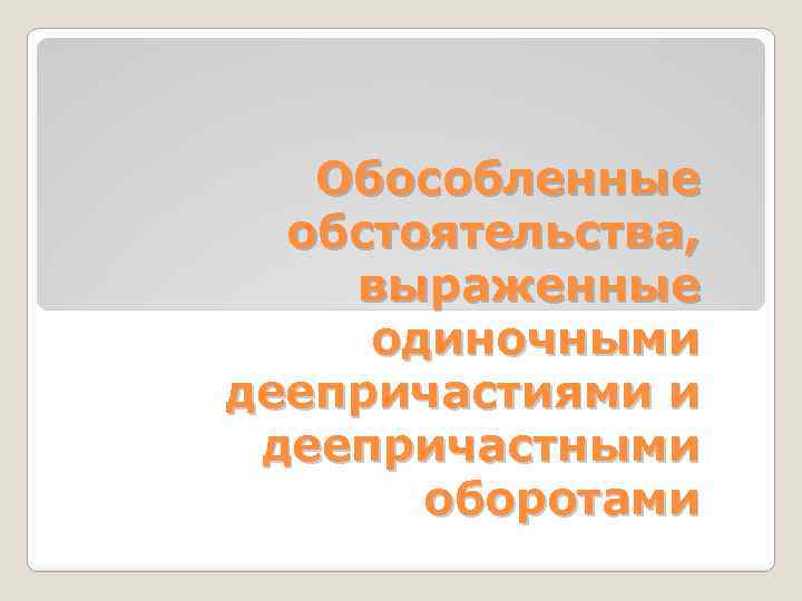 Обособленные обстоятельства, выраженные одиночными деепричастиями и деепричастными оборотами 