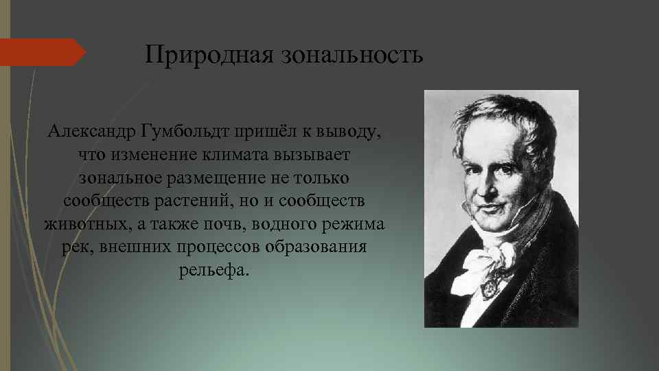 Природная зональность Александр Гумбольдт пришёл к выводу, что изменение климата вызывает зональное размещение не