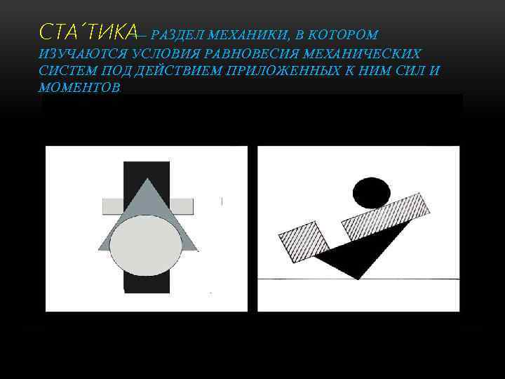 СТА ТИКА РАЗДЕЛ МЕХАНИКИ, В КОТОРОМ — ИЗУЧАЮТСЯ УСЛОВИЯ РАВНОВЕСИЯ МЕХАНИЧЕСКИХ СИСТЕМ ПОД ДЕЙСТВИЕМ