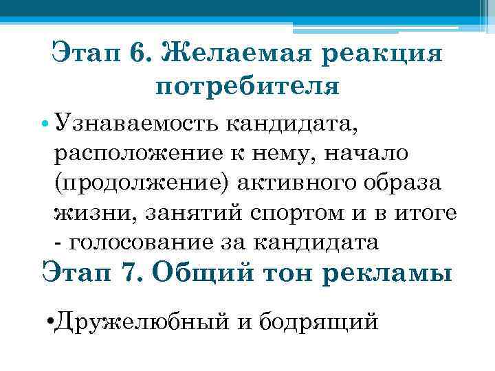 Этап 6. Желаемая реакция потребителя • Узнаваемость кандидата, расположение к нему, начало (продолжение) активного