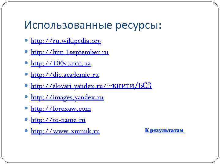 Использованные ресурсы: http: //ru. wikipedia. org http: //him. 1 september. ru http: //100 v.