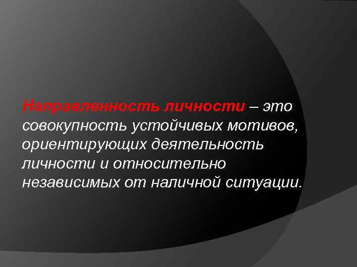 Направленность личности – это совокупность устойчивых мотивов, ориентирующих деятельность личности и относительно независимых от