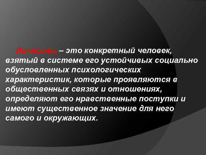 Личность – это конкретный человек, взятый в системе его устойчивых социально обусловленных психологических характеристик,