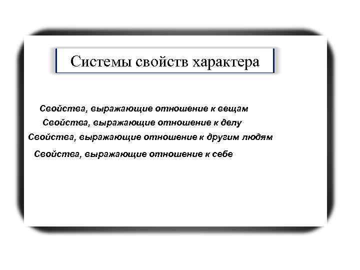 Системы свойств характера Свойства, выражающие отношение к вещам Свойства, выражающие отношение к делу Свойства,