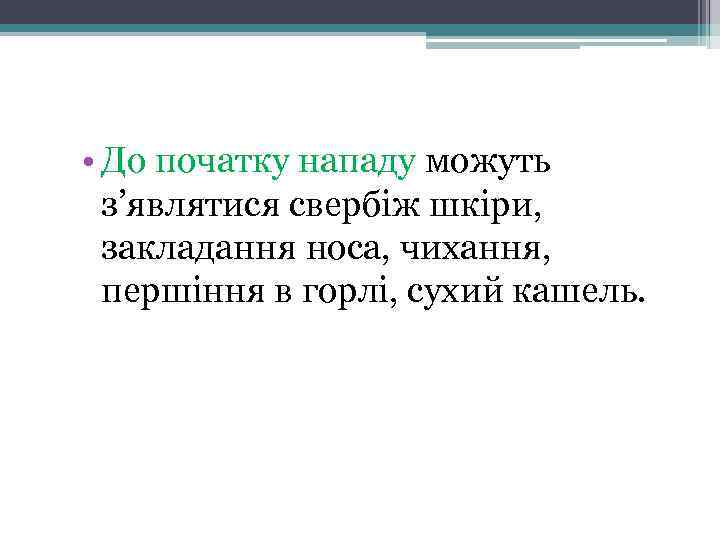  • До початку нападу можуть з’являтися свербіж шкіри, закладання носа, чихання, першіння в