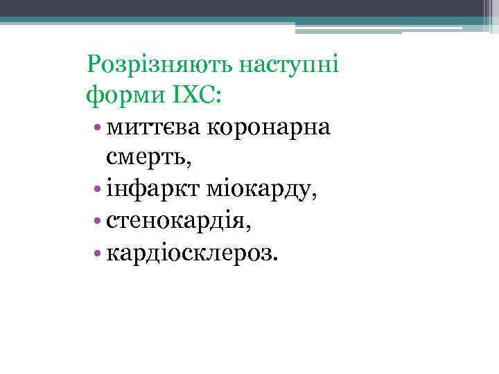 Розрізняють наступні форми ІХС: • миттєва коронарна смерть, • інфаркт міокарду, • стенокардія, •