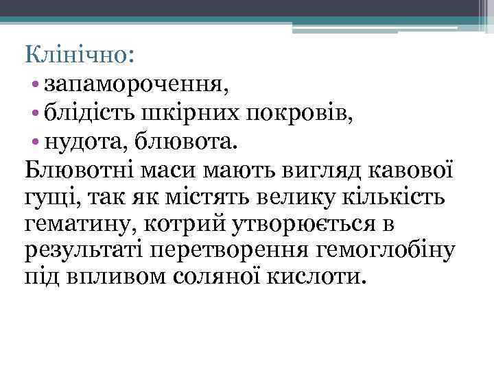 Клінічно: • запаморочення, • блідість шкірних покровів, • нудота, блювота. Блювотні маси мають вигляд