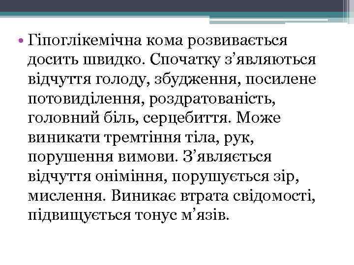  • Гіпоглікемічна кома розвивається досить швидко. Спочатку з’являються відчуття голоду, збудження, посилене потовиділення,