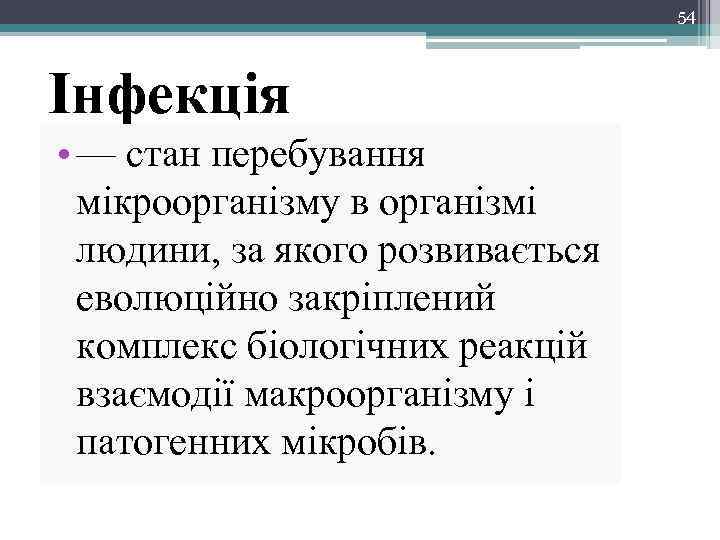 54 Інфекція • — стан перебування мікроорганізму в організмі людини, за якого розвивається еволюційно