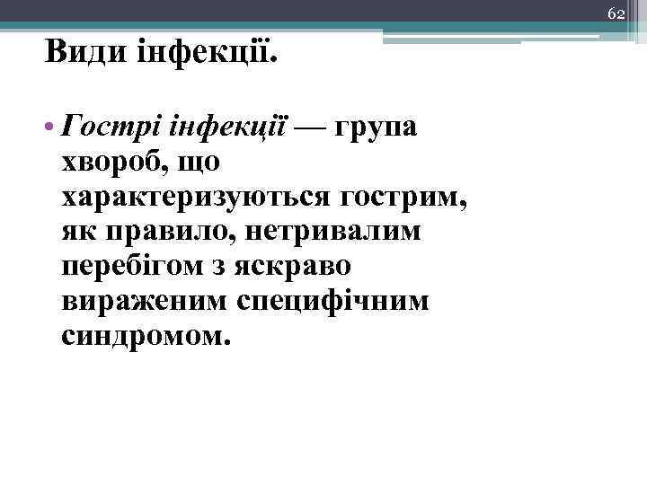 62 Види інфекції. • Гострі інфекції — група хвороб, що характеризуються гострим, як правило,