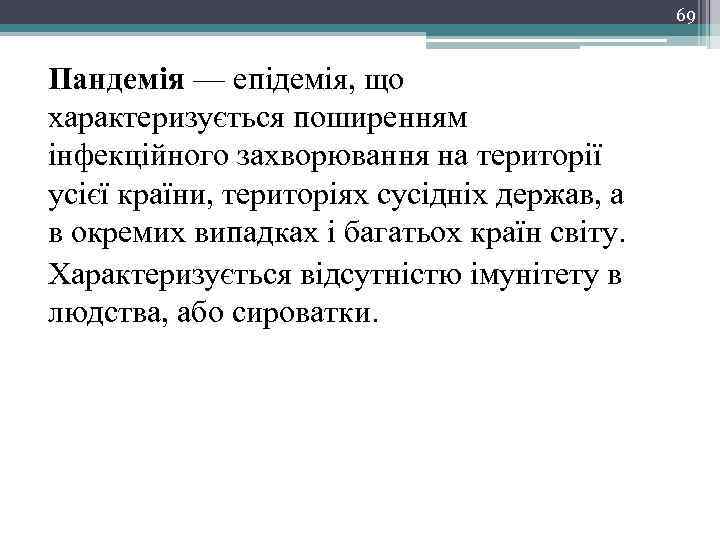 69 Пандемія — епідемія, що характеризується поширенням інфекційного захворювання на території усієї країни, територіях