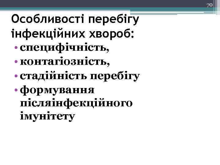 70 Особливості перебігу інфекційних хвороб: • специфічність, • контагіозність, • стадійність перебігу • формування