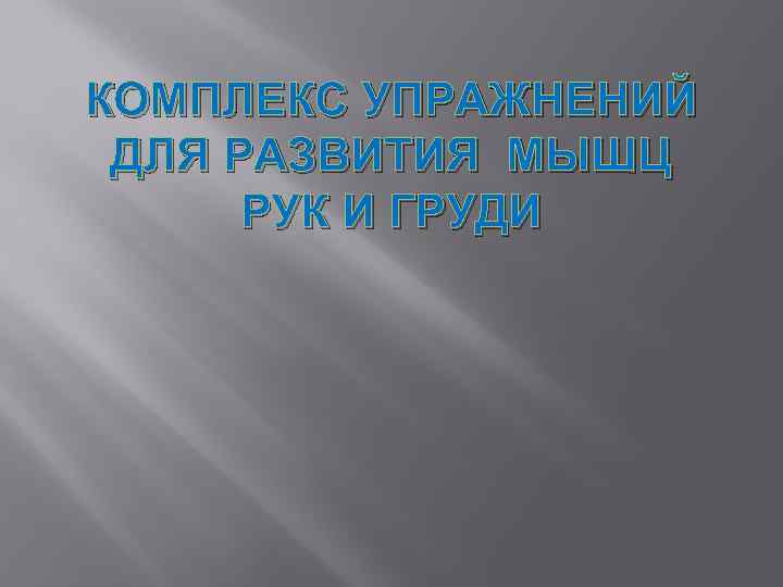 КОМПЛЕКС УПРАЖНЕНИЙ ДЛЯ РАЗВИТИЯ МЫШЦ РУК И ГРУДИ 