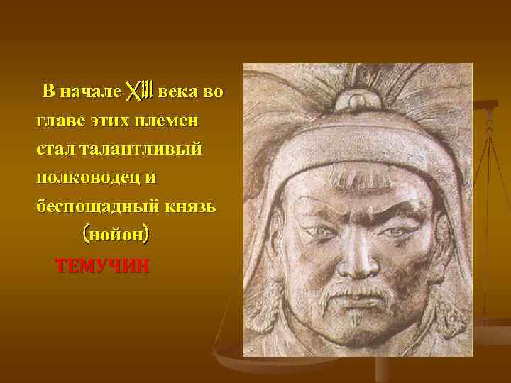 В начале Xlll века во главе этих племен стал талантливый полководец и беспощадный князь