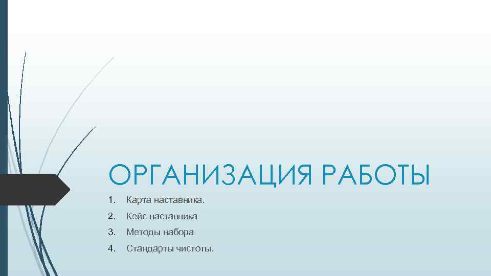 ОРГАНИЗАЦИЯ РАБОТЫ 1. Карта наставника. 2. Кейс наставника 3. Методы набора 4. Стандарты чистоты.