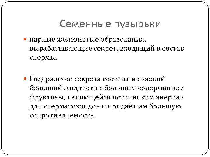 Семенные пузырьки парные железистые образования, вырабатывающие секрет, входящий в состав спермы. Содержимое секрета состоит