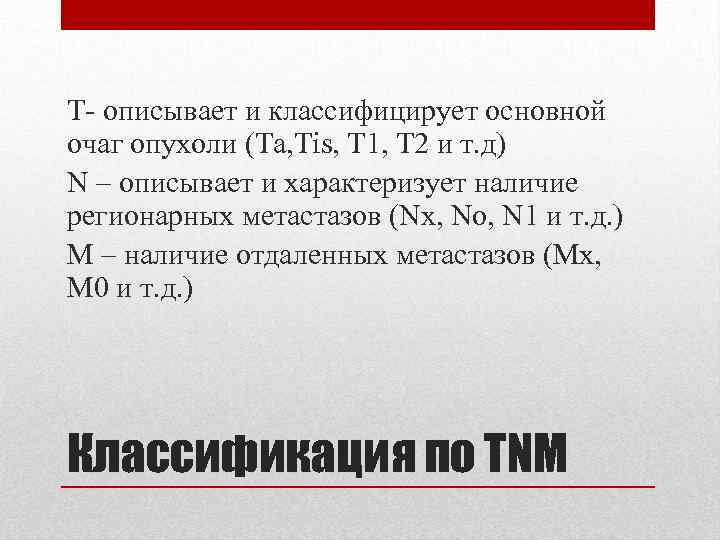 Т- описывает и классифицирует основной очаг опухоли (Та, Tis, T 1, T 2 и