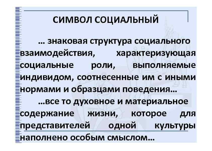 СИМВОЛ СОЦИАЛЬНЫЙ … знаковая структура социального взаимодействия, характеризующая социальные роли, выполняемые индивидом, соотнесенные им