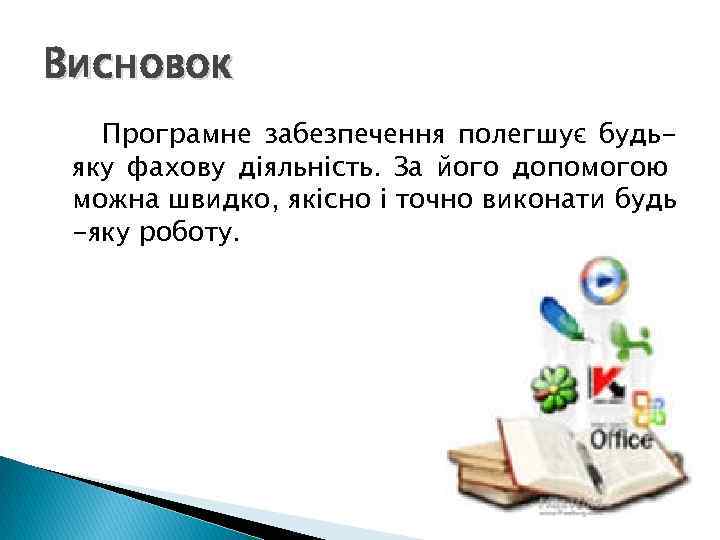 Висновок Програмне забезпечення полегшує будьяку фахову діяльність. За його допомогою можна швидко, якісно і
