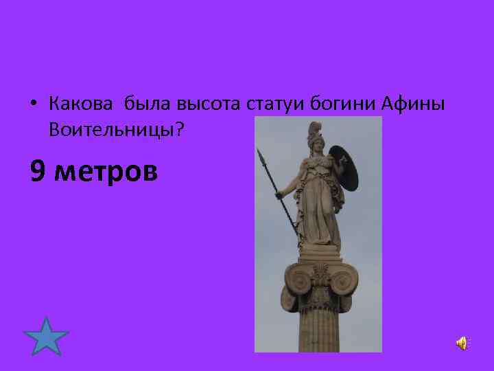  • Какова была высота статуи богини Афины Воительницы? 9 метров 